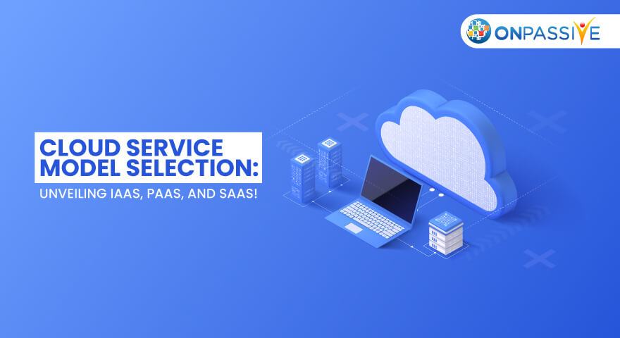 Cloud Service Model Selection Unveiling IaaS, PaaS, and SaaS